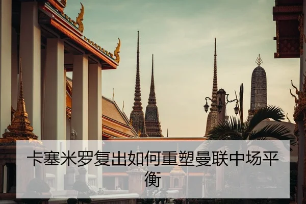 卡塞米罗复出如何重塑曼联中场平衡